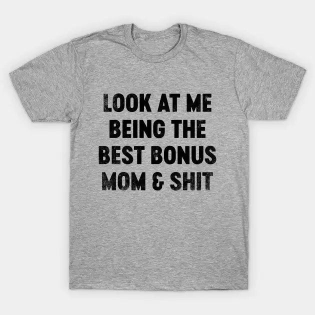 Funny Mother'S Day Look At Me Being The Best Bonus Mom And Shit (Black) T-Shirt