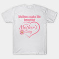 Mothers Make Life Beautiful | Heartfelt Mother?¡¥S Day Design T-Shirt