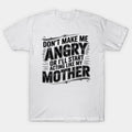 Don'T Make Me Angry Or I'Ll Start Acting Like My Mothers Day T-Shirt