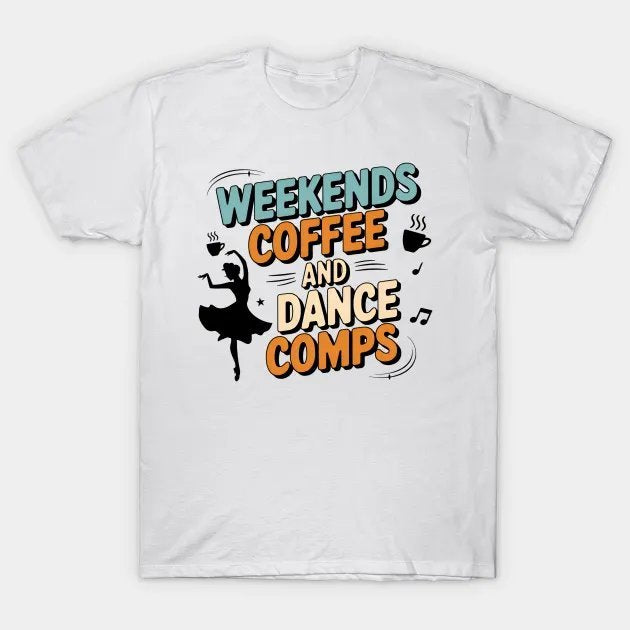 Weekends Coffee Dance Comps Women Dance Mom Mother'S Day T-Shirt