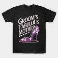 Groom'S Fabulous Mother Mom Of The Groom To Be Wedding T-Shirt