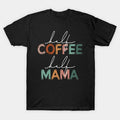 Mother'S Day Half Mama Half Coffee Caffeine T-Shirt