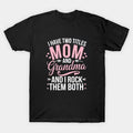 I Have Two Titles Mom Grandma And I Rock Them Mothers Day T-Shirt