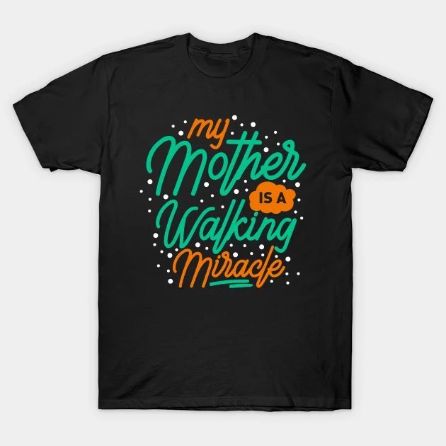 My Mother Is A Walking Miracle T-Shirt