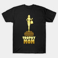 Mothers Day Trophy Mom Best Mom Gift T-Shirt