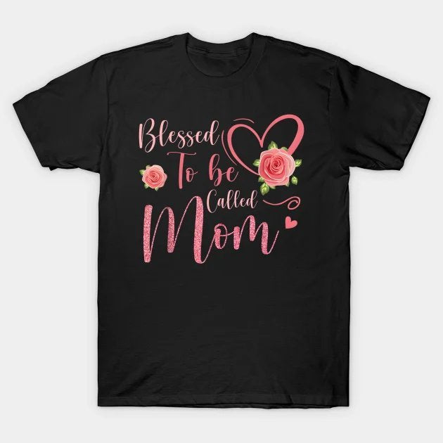 Blessed To Be Called Mom Cute Floral Women Mothers Day T-Shirt T-Shirt