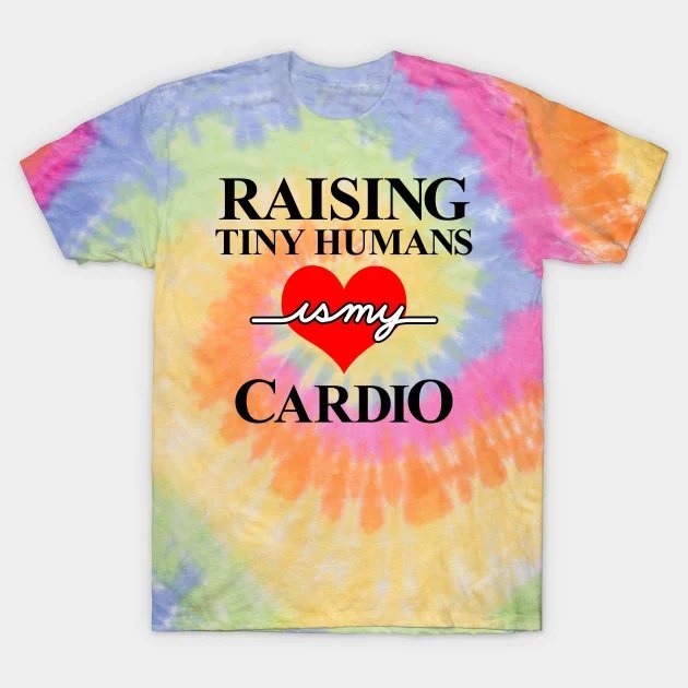 Raising Tiny Humans Is My Cardio Funny Mom Life Mother'S Day Gift T-Shirt