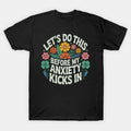 Let?¡¥S Do This Before My Anxiety Kicks In Flowers T-Shirt