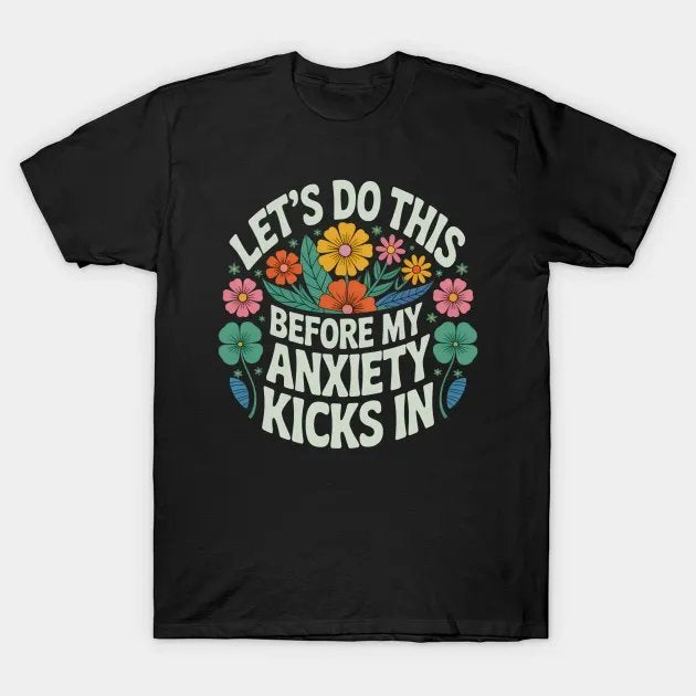 Let?¡¥S Do This Before My Anxiety Kicks In Flowers T-Shirt
