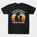 Your Love Means Everything Vintage T-Shirt