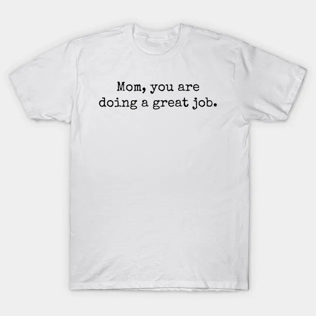 Mom, You Are Doing A Great Job T-Shirt