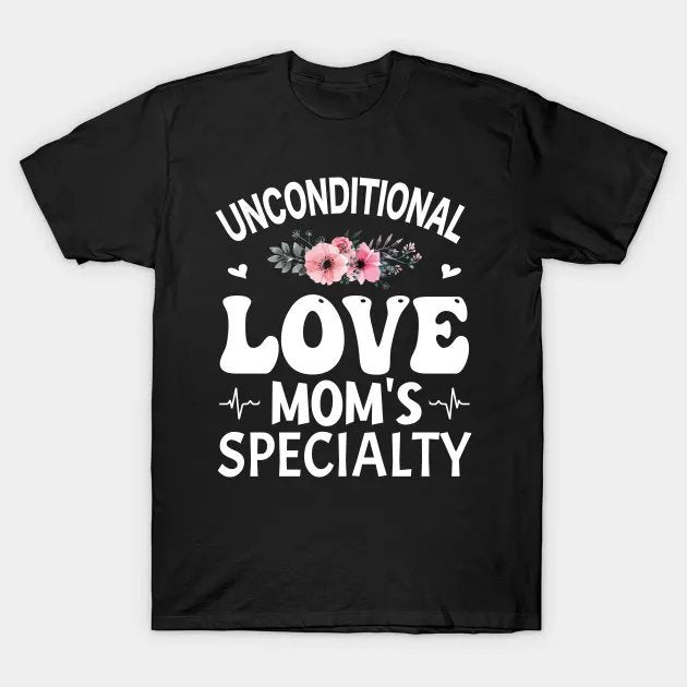 Unconditional Love, Mom'S Specialty T-Shirt