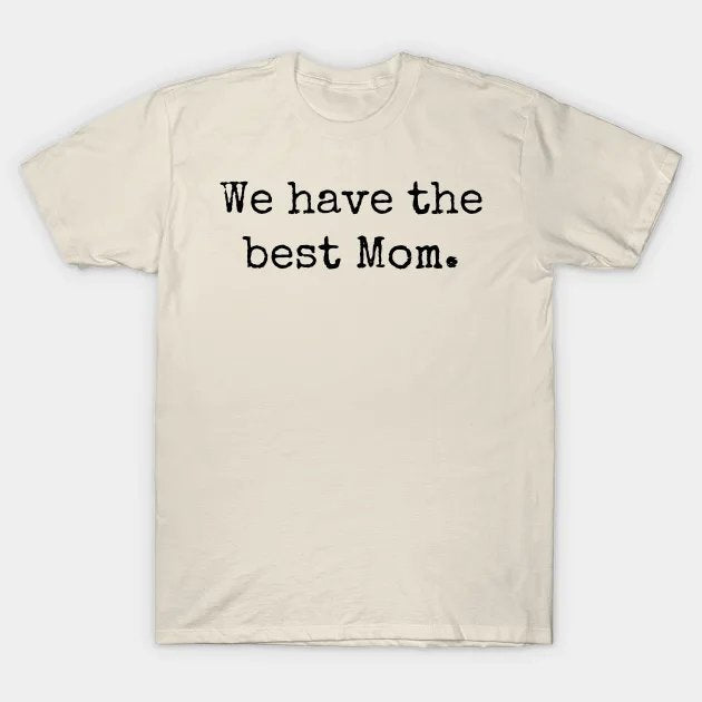 We Have The Best Mom T-Shirt