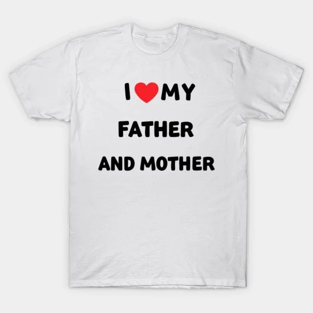 I Love My Father And Mother ¡§C Family First Always T-Shirt