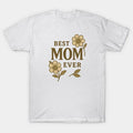 Best Mom Ever ¡§C Heartfelt Mother?¡¥S Day Appreciation Design T-Shirt