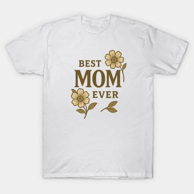 Best Mom Ever ¡§C Heartfelt Mother?¡¥S Day Appreciation Design T-Shirt