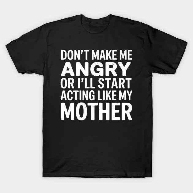 Mom Don'T Make Me Angry Or I'Ll Start Acting Like My Mother T-Shirt