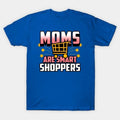 Moms Are Smart Shoppers Gift For Mothers Day T-Shirt