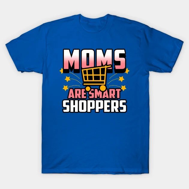 Moms Are Smart Shoppers Gift For Mothers Day T-Shirt