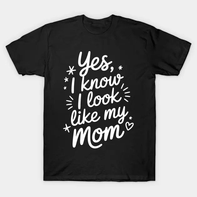Yes I Know I Look Like My Mom Funny Son Daughter Mothers Day T-Shirt