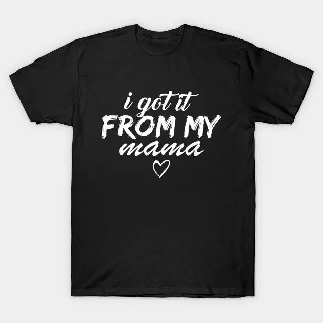 I Get It From My Mama T-Shirt