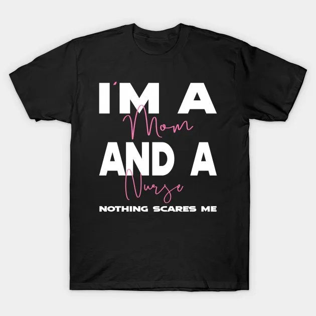 Im A Mom And A Nurse Nothing Scares Me Nurse Mothers Day T-Shirt