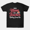 I'M A Mom And A Teacher Nothing Scares Me - Mothers Day T-Shirt