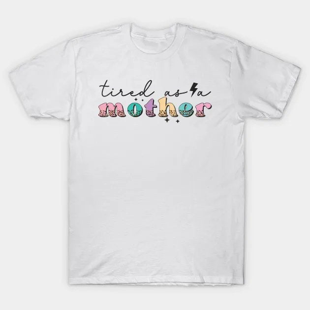 Tired As A Mother T-Shirt