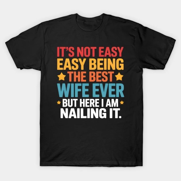 It'S Not Easy Being The Best Wife Ever Mother'S Day T-Shirt