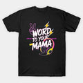 Word To Your Mama Mom Mother'S Day T-Shirt