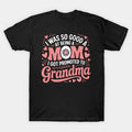 I Was So Good Mom Promoted To Grandma New Grandma Mothers Day T-Shirt
