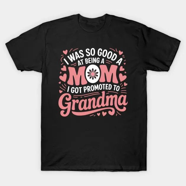 I Was So Good Mom Promoted To Grandma New Grandma Mothers Day T-Shirt