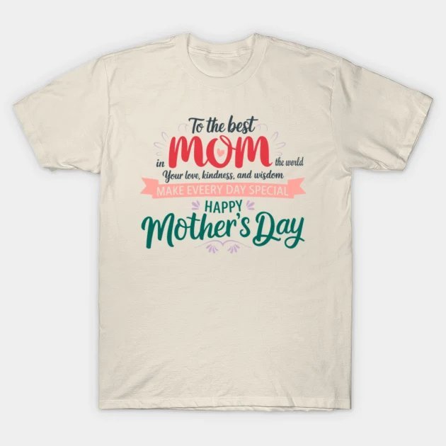 To The Best Mom ¡§C Love And Wisdom On Mother?¡¥S Day T-Shirt