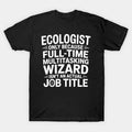 Wizard Job Title Quote - Funny Ecologist T-Shirt