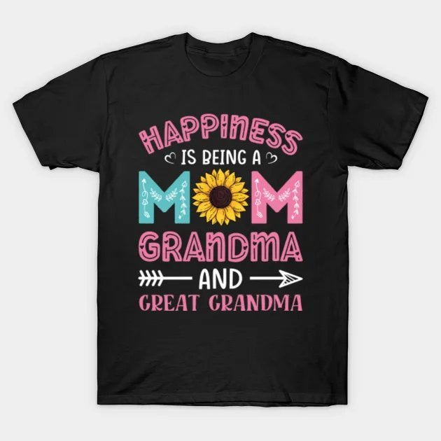 Happiness Is Being A Mom Grandma And Great Grandma T-Shirt