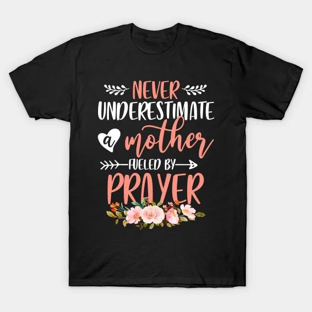 Never Underestimate A Mother Fueled By Prayer Christian Funny Mother'S Day T-Shirt