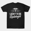 National Doctor'S Day Lucky To Be Radiologist T-Shirt
