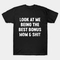 Funny Mother'S Day Look At Me Being The Best Bonus Mom And Shit T-Shirt
