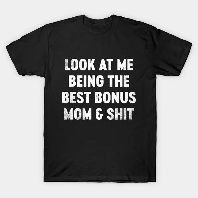 Funny Mother'S Day Look At Me Being The Best Bonus Mom And Shit T-Shirt