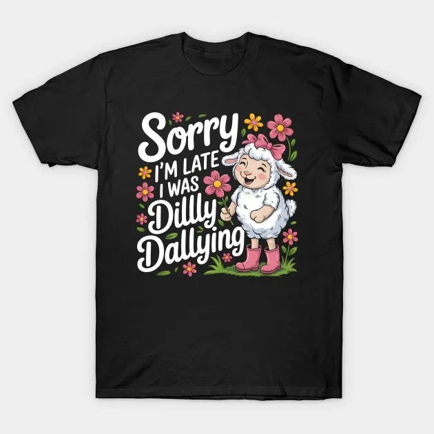 Sorry I'M Late I Was Dilly Dallying Funny Sheep Cute Lamb T-Shirt