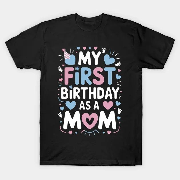 My First Birthday As A Mom Happy Mothers Day T-Shirt