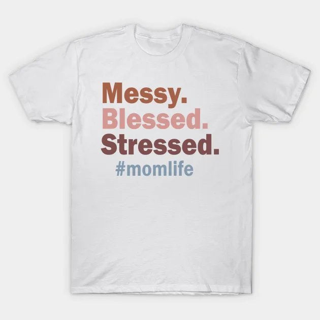 Messy. Blessed. Stressed. Mom Life T-Shirt