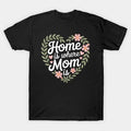 Home Is Where Mom Is Funny Mothers Day T-Shirt