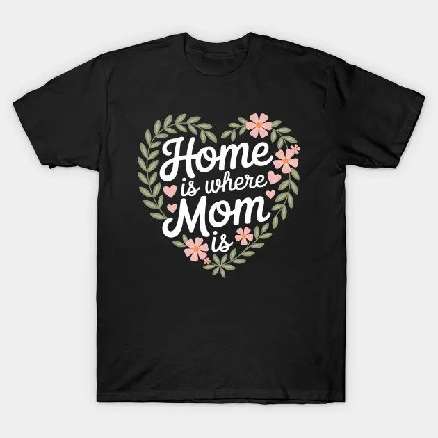 Home Is Where Mom Is Funny Mothers Day T-Shirt