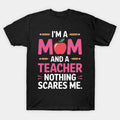 I'M A Mom And A Teacher Nothing Scares Me Cute Mother'S Day T-Shirt