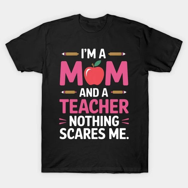 I'M A Mom And A Teacher Nothing Scares Me Cute Mother'S Day T-Shirt