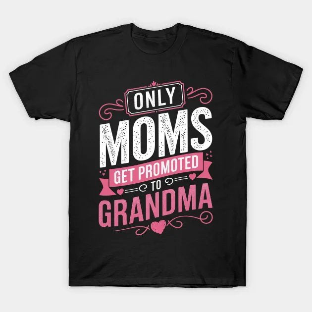 Mother'S Day 2021 Only Great Moms Get Promoted To Grandma Funny Saying T-Shirt