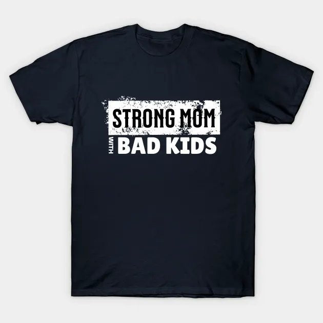Strong Mom With Bad Kids T-Shirt
