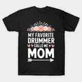 My Favorite Drummer Calls Me Mom Flowers Mothers Day T-Shirt