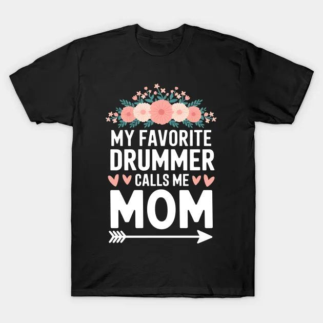 My Favorite Drummer Calls Me Mom Flowers Mothers Day T-Shirt